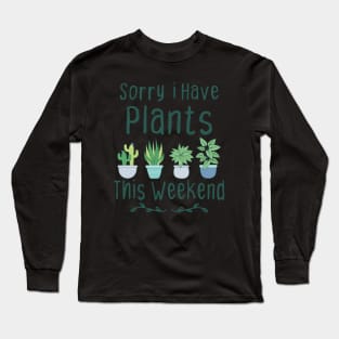 Sorry i Have Plants This Weekend Long Sleeve T-Shirt